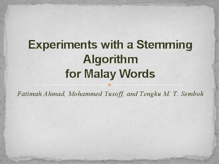Experiments with a Stemming Algorithm for Malay Words Fatimah Ahmad, Mohammed Yusoff, and Tengku