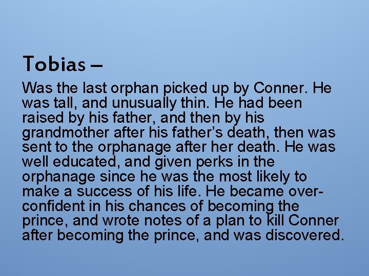 Tobias – Was the last orphan picked up by Conner. He was tall, and