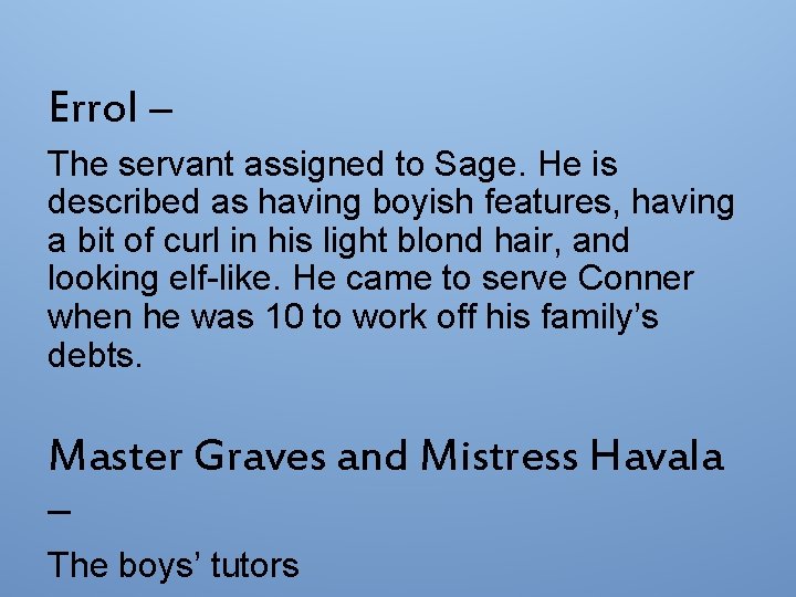 Errol – The servant assigned to Sage. He is described as having boyish features,