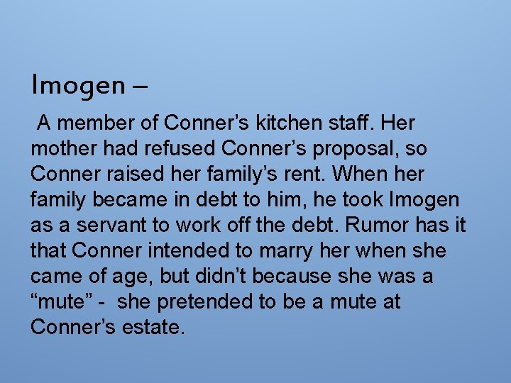 Imogen – A member of Conner’s kitchen staff. Her mother had refused Conner’s proposal,