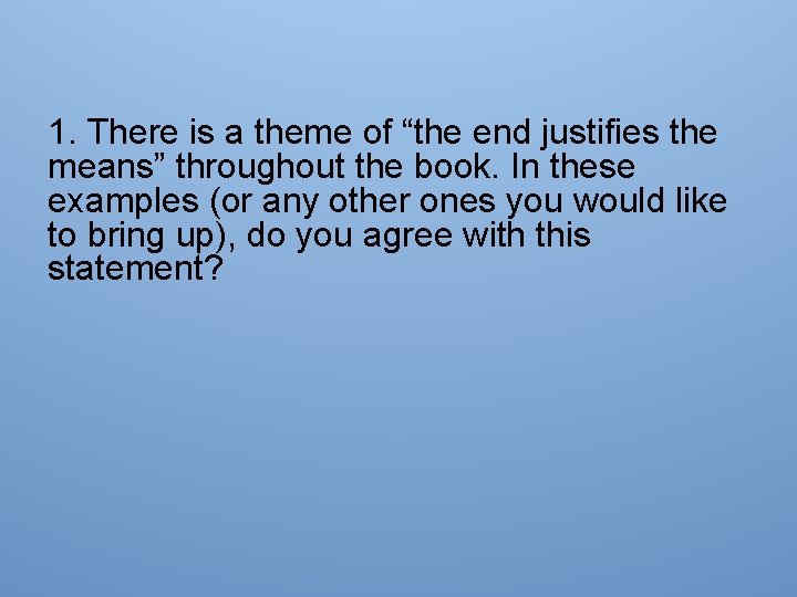 1. There is a theme of “the end justifies the means” throughout the book.