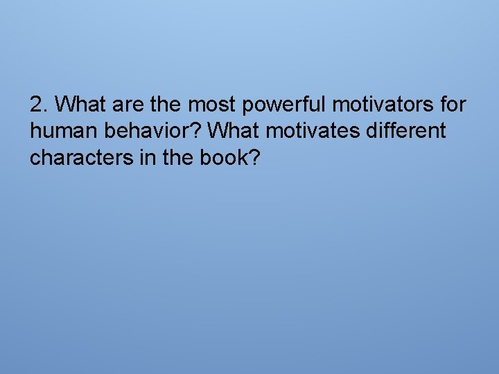2. What are the most powerful motivators for human behavior? What motivates different characters