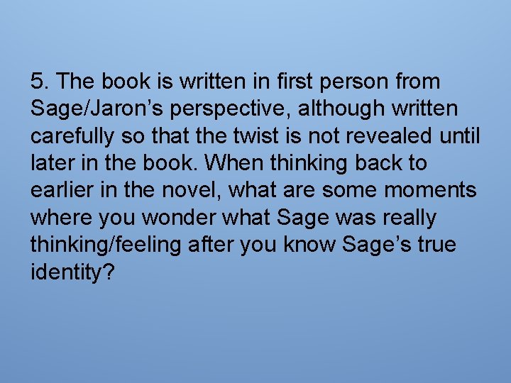 5. The book is written in first person from Sage/Jaron’s perspective, although written carefully