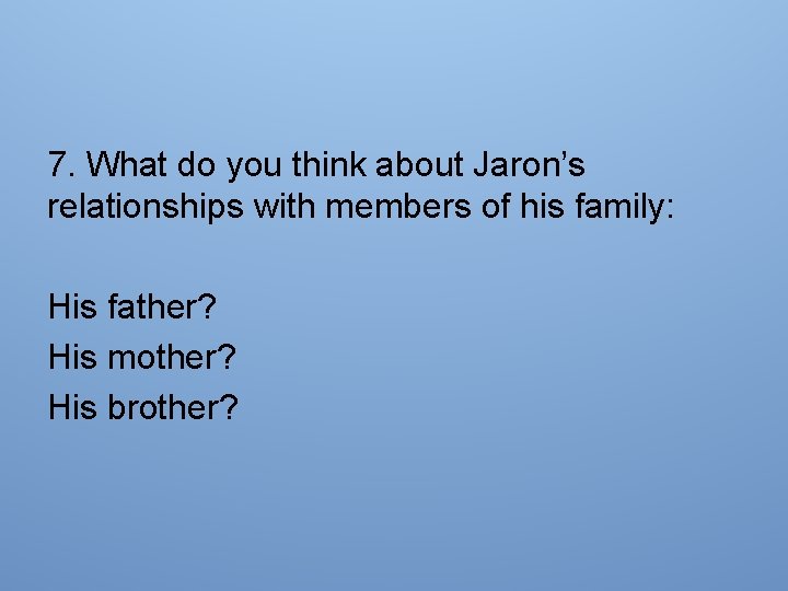 7. What do you think about Jaron’s relationships with members of his family: His