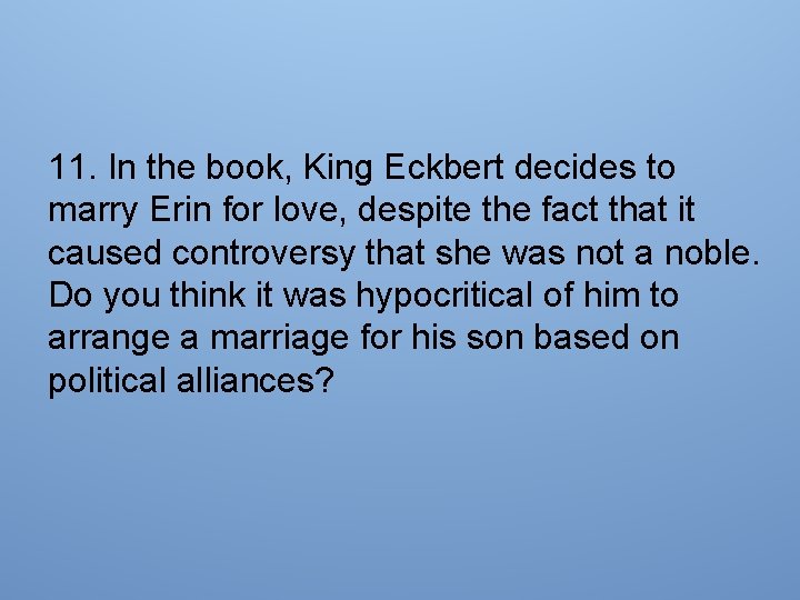 11. In the book, King Eckbert decides to marry Erin for love, despite the