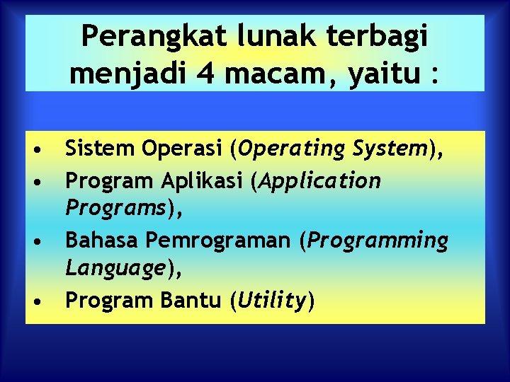 Perangkat lunak terbagi menjadi 4 macam, yaitu : • Sistem Operasi (Operating System), •