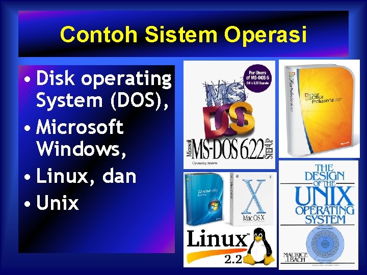 Contoh Sistem Operasi • Disk operating System (DOS), • Microsoft Windows, • Linux, dan