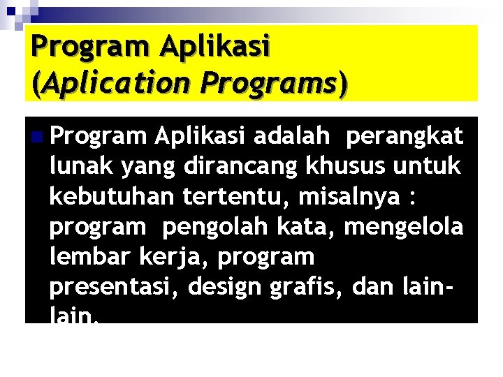 Program Aplikasi (Aplication Programs) n Program Aplikasi adalah perangkat lunak yang dirancang khusus untuk