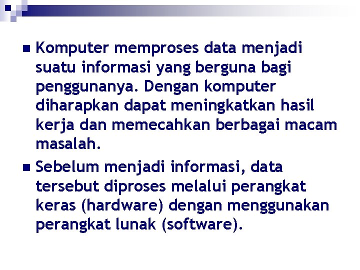 Komputer memproses data menjadi suatu informasi yang berguna bagi penggunanya. Dengan komputer diharapkan dapat