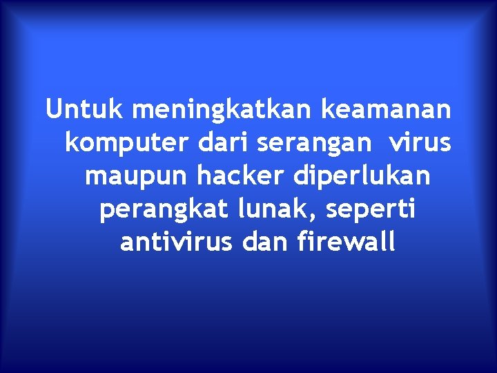 Untuk meningkatkan keamanan komputer dari serangan virus maupun hacker diperlukan perangkat lunak, seperti antivirus