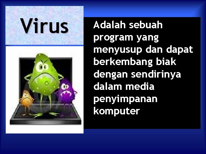 Virus Adalah sebuah program yang menyusup dan dapat berkembang biak dengan sendirinya dalam media