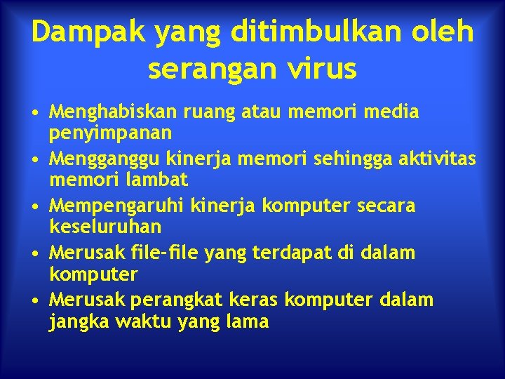 Dampak yang ditimbulkan oleh serangan virus • Menghabiskan ruang atau memori media penyimpanan •