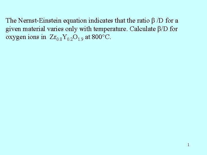 The Nernst-Einstein equation indicates that the ratio β /D for a given material varies The Nernst-Einstein equation indicates that the ratio β /D for a given material varies