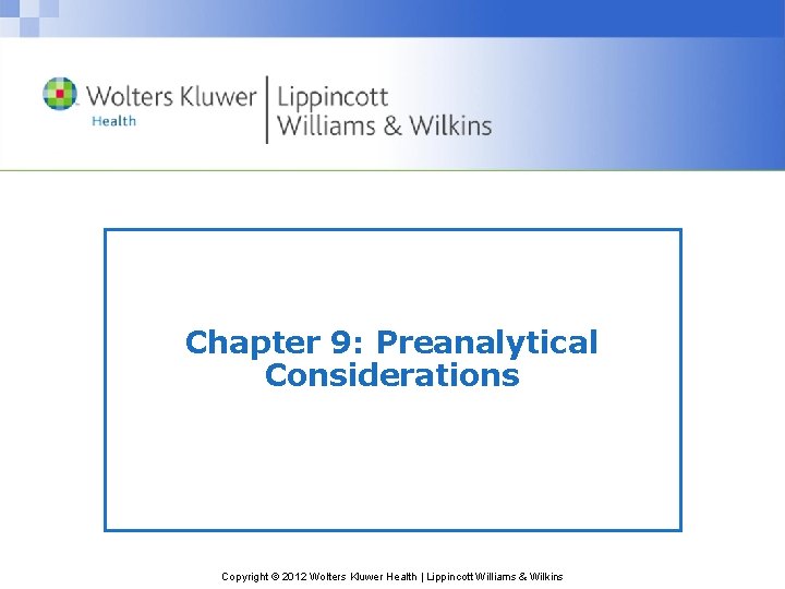 Chapter 9: Preanalytical Considerations Copyright © 2012 Wolters Kluwer Health | Lippincott Williams &