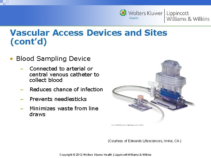 Vascular Access Devices and Sites (cont’d) • Blood Sampling Device – Connected to arterial