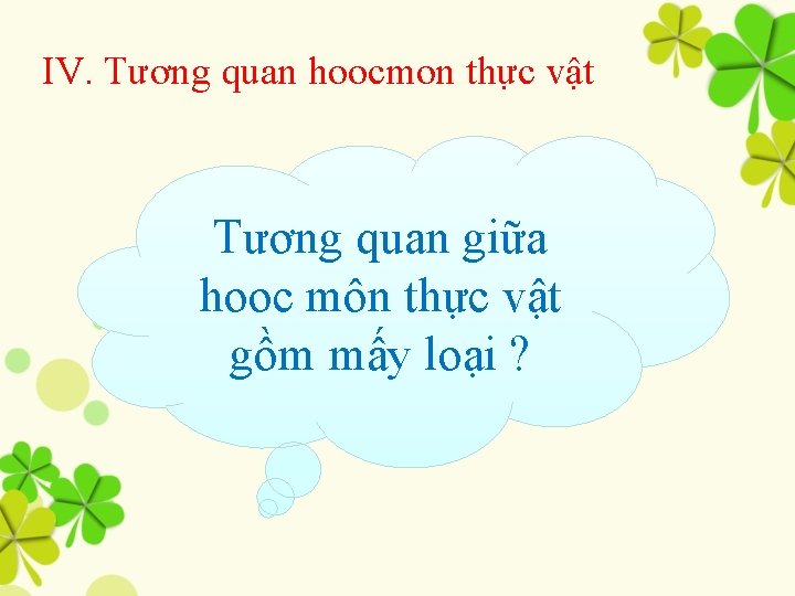 IV. Tương quan hoocmon thực vật Tương quan giữa hooc môn thực vật gồm