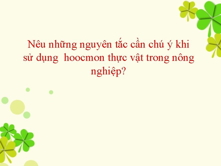 Nêu những nguyên tắc cần chú ý khi sử dụng hoocmon thực vật trong