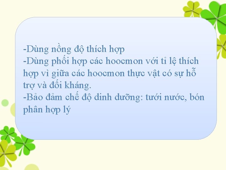 -Dùng nồng độ thích hợp -Dùng phối hợp các hoocmon với tỉ lệ thích