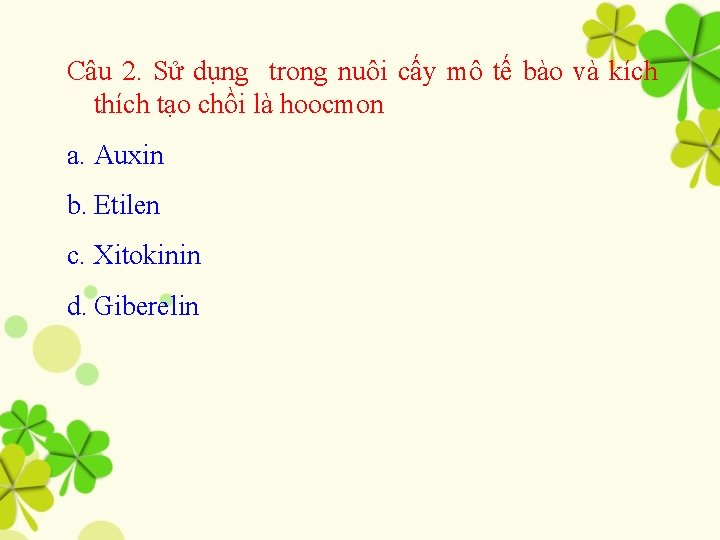 Câu 2. Sử dụng trong nuôi cấy mô tế bào và kích thích tạo