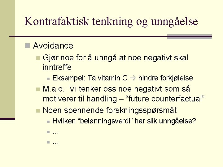 Kontrafaktisk tenkning og unngåelse n Avoidance n Gjør noe for å unngå at noe