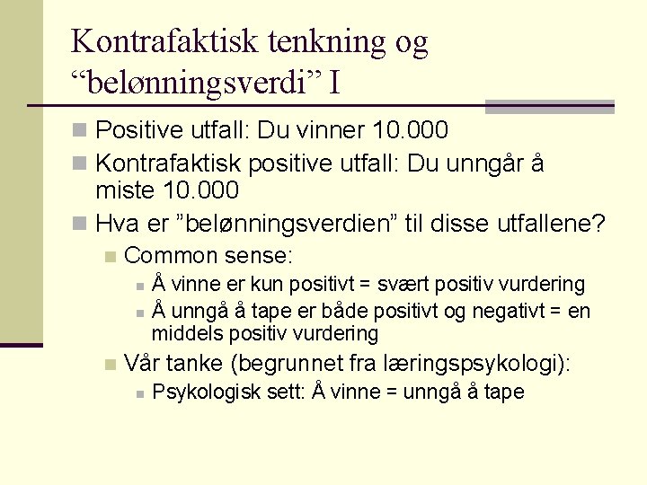 Kontrafaktisk tenkning og “belønningsverdi” I n Positive utfall: Du vinner 10. 000 n Kontrafaktisk