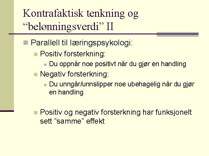 Kontrafaktisk tenkning og “belønningsverdi” II n Parallell til læringspsykologi: n Positiv forsterkning: n n