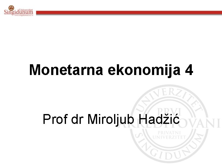 Monetarna ekonomija 4 Prof dr Miroljub Hadžić 