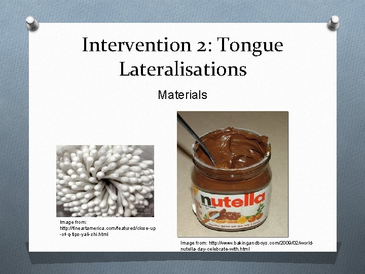 Intervention 2: Tongue Lateralisations Materials Image from: http: //fineartamerica. com/featured/close-up -of-q-tips-yali-shi. html Image from: