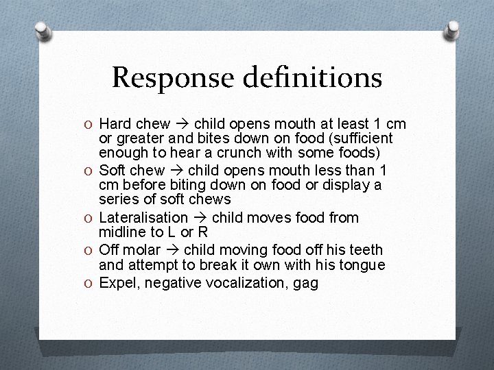 Response definitions O Hard chew child opens mouth at least 1 cm O O