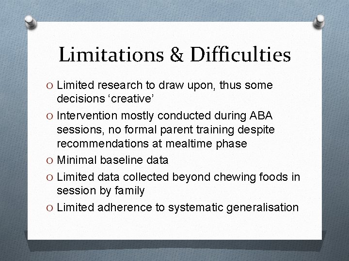 Limitations & Difficulties O Limited research to draw upon, thus some decisions ‘creative’ O