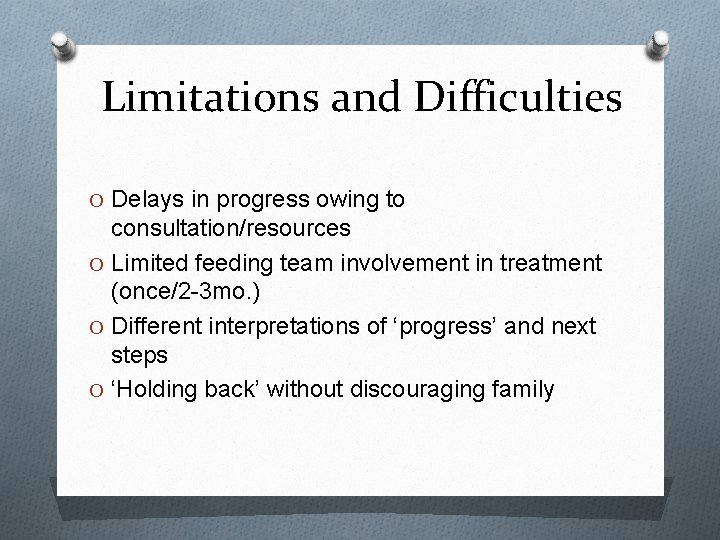 Limitations and Difficulties O Delays in progress owing to consultation/resources O Limited feeding team