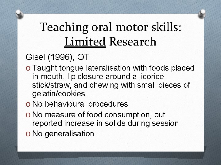 Teaching oral motor skills: Limited Research Gisel (1996), OT O Taught tongue lateralisation with