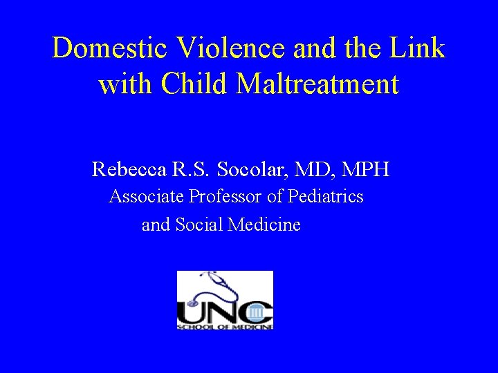 Domestic Violence and the Link with Child Maltreatment Rebecca R. S. Socolar, MD, MPH