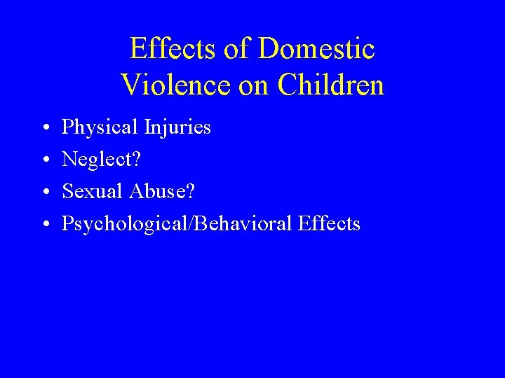 Effects of Domestic Violence on Children • • Physical Injuries Neglect? Sexual Abuse? Psychological/Behavioral