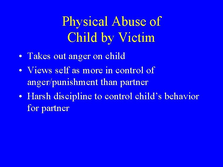 Physical Abuse of Child by Victim • Takes out anger on child • Views