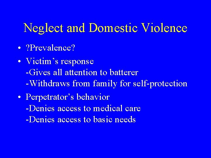 Neglect and Domestic Violence • ? Prevalence? • Victim’s response -Gives all attention to