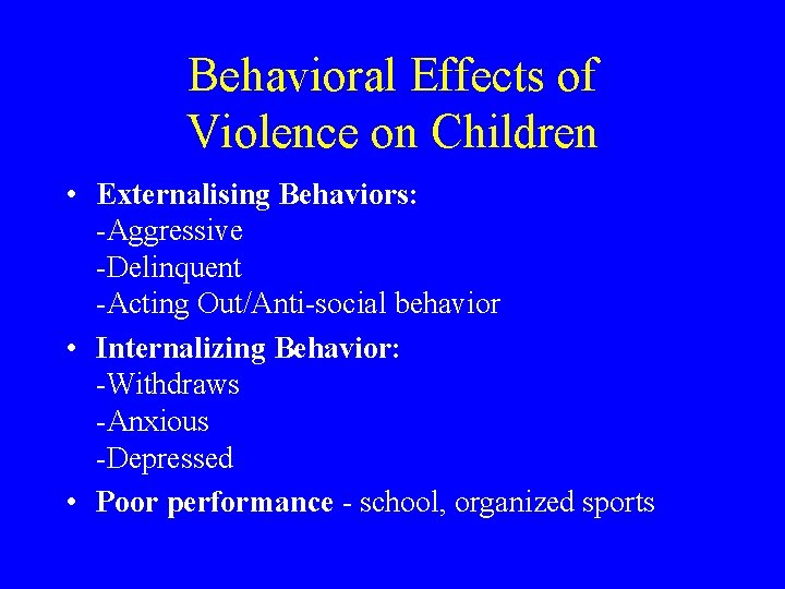 Behavioral Effects of Violence on Children • Externalising Behaviors: -Aggressive -Delinquent -Acting Out/Anti-social behavior