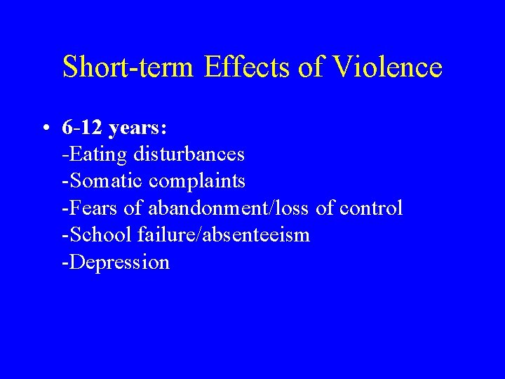 Short-term Effects of Violence • 6 -12 years: -Eating disturbances -Somatic complaints -Fears of