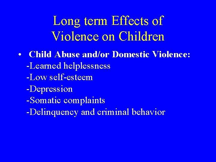 Long term Effects of Violence on Children • Child Abuse and/or Domestic Violence: -Learned