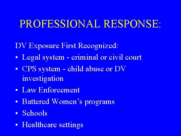 PROFESSIONAL RESPONSE: DV Exposure First Recognized: • Legal system - criminal or civil court