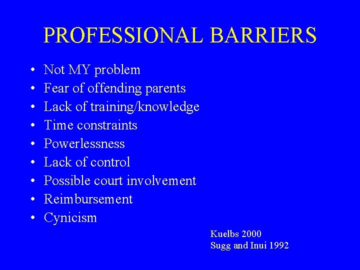 PROFESSIONAL BARRIERS • • • Not MY problem Fear of offending parents Lack of