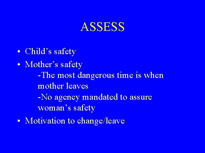 ASSESS • Child’s safety • Mother’s safety -The most dangerous time is when mother