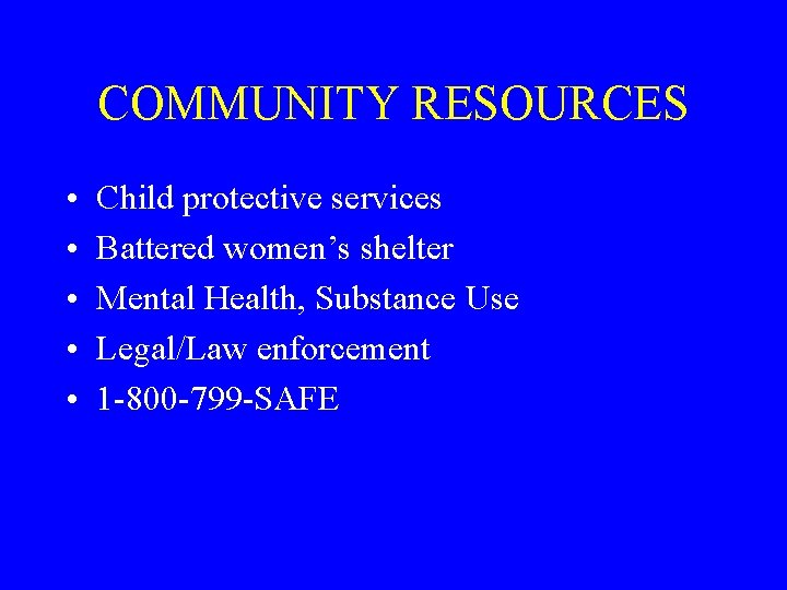 COMMUNITY RESOURCES • • • Child protective services Battered women’s shelter Mental Health, Substance