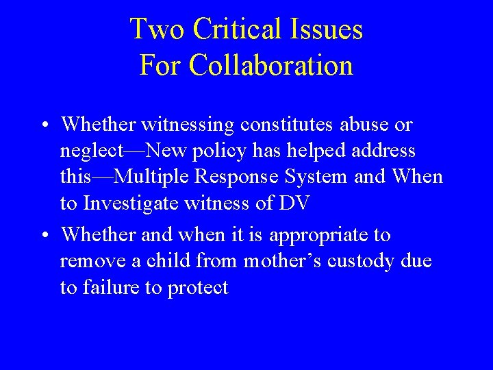 Two Critical Issues For Collaboration • Whether witnessing constitutes abuse or neglect—New policy has