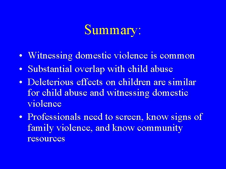 Summary: • Witnessing domestic violence is common • Substantial overlap with child abuse •