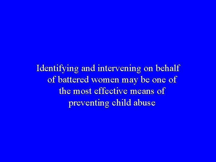 Identifying and intervening on behalf of battered women may be one of the most