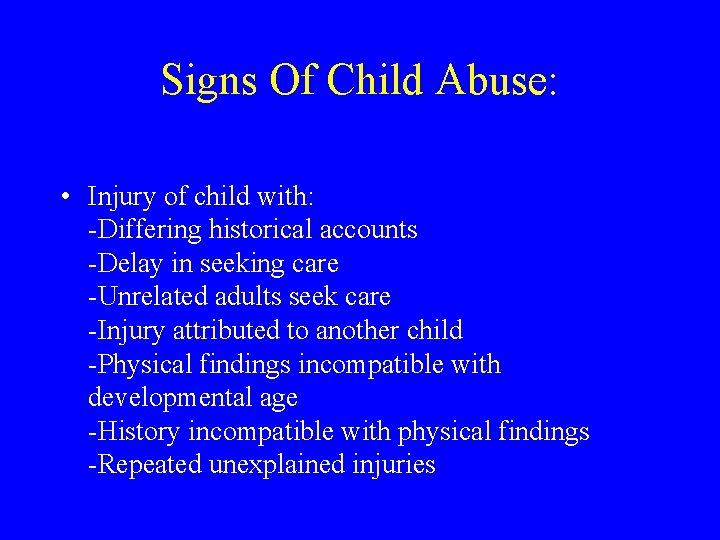 Signs Of Child Abuse: • Injury of child with: -Differing historical accounts -Delay in