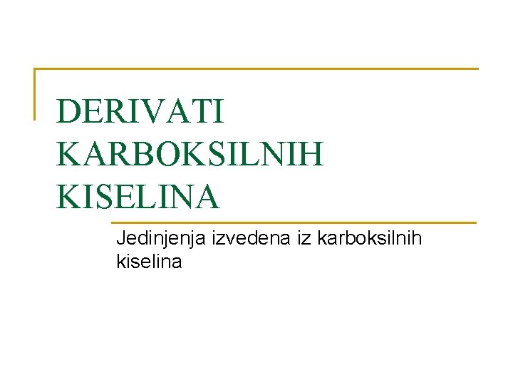 DERIVATI KARBOKSILNIH KISELINA Jedinjenja izvedena iz karboksilnih kiselina 