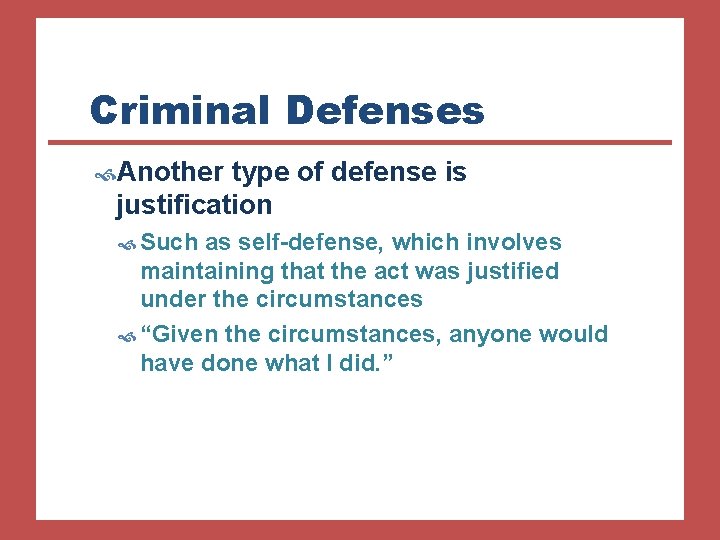 Criminal Defenses Another type of defense is justification Such as self-defense, which involves maintaining