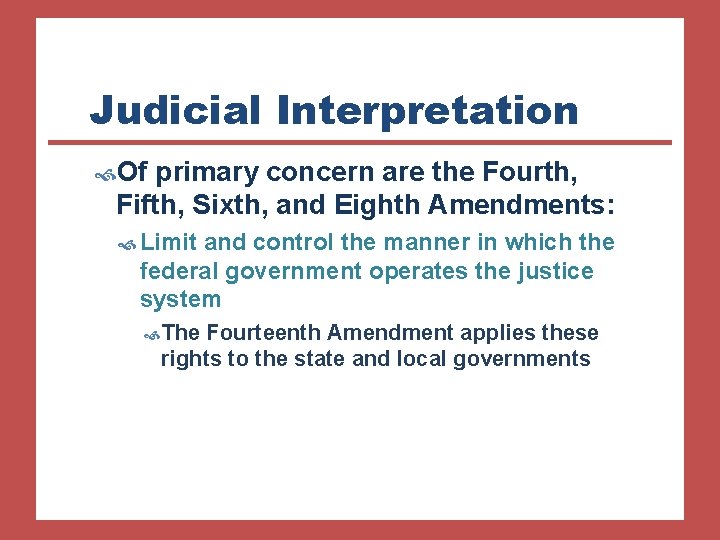 Judicial Interpretation Of primary concern are the Fourth, Fifth, Sixth, and Eighth Amendments: Limit
